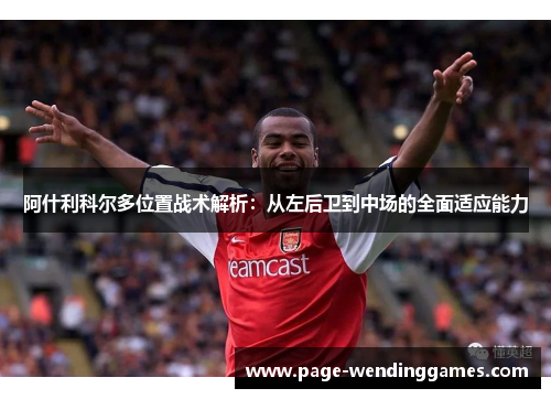 阿什利科尔多位置战术解析：从左后卫到中场的全面适应能力